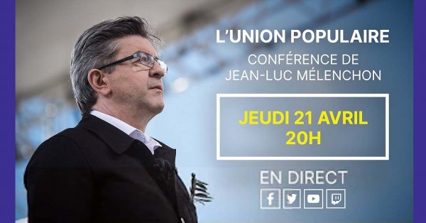 L'Union populaire : Conférence de Jean-Luc Mélenchon le 21/04/2022