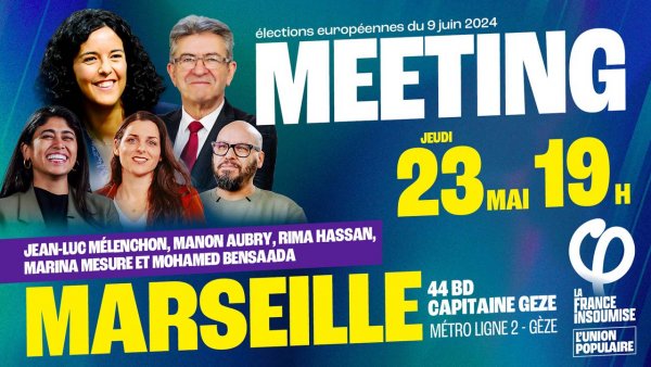 Européennes 2024 : Meeting de l'Union populaire à Marseille le 23/05/2024