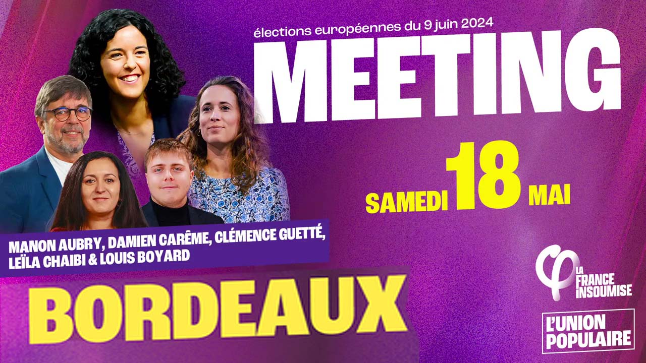Européennes 2024 : Meeting de l'Union populaire à Bordeaux le 18/05/2024