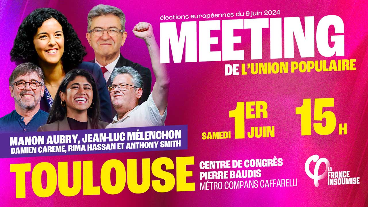Européennes 2024 : Meeting de l'Union populaire à Toulouse le 01/06/2024