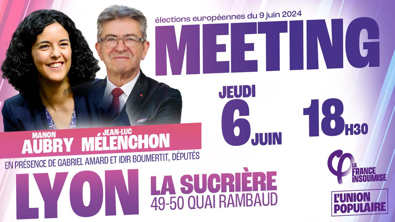 Européennes 2024 : Meeting de l'Union populaire à Lyon avec Manon Aubry et Jean-Luc Mélenchon le 06/06/2024
