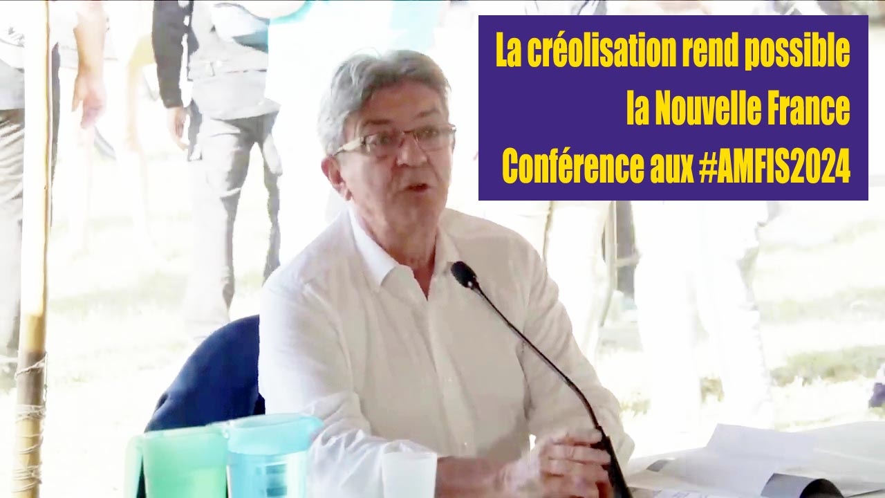 Jean-Luc Mélenchon : La créolisation rend possible la Nouvelle France le 22/08/2024